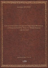 Collection complete des oeuvres de J. J. Rousseau, citoyen de Geneve. Tome 11 / Tome premier [-quinzieme] [édition 1780-1782]