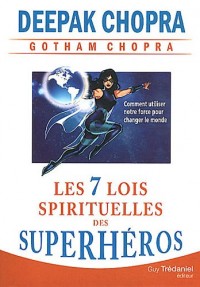 Les sept lois spirituelles des superhéros : Comment utiliser notre force pour changer le monde