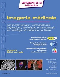 Imagerie médicale: Les fondamentaux : radioanatomie, biophysique, techniques et séméiologie en radiologie et médecine n