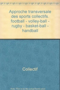 Approche transversale des sports collectifs : Football, volley-ball, rugby, basket-ball, handball