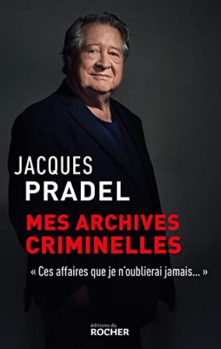 Mes archives criminelles: Ces affaires que je n'oublierai jamais