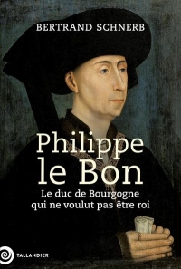 Philippe le bon: Le plus fastueux des Ducs de Bourgogne