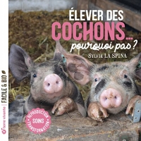 Elever des cochons... pourquoi pas ?: Soins - Reproduction - Transformation