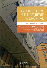 Architecture et ingénierie à l'hôpital: Le défi de l'avenir. Préface de Gérard Vincent