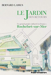 Bernard Lassus : le jardin des Retours: Un grand projet culturel en France : Rochefort-sur-Mer