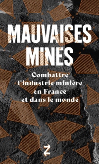 Mauvaises mines : Combattre l'industrie minière en France et dans le monde