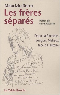 Les frères séparés: Drieu la Rochelle, Aragon, Malraux face à l'Histoire