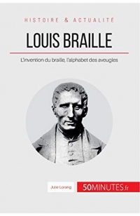 Louis Braille: L’invention du braille, l’alphabet des aveugles