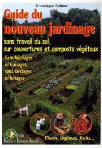 Guide du nouveau jardinage : Sans travail du sol, sur couvertures et composts végétaux