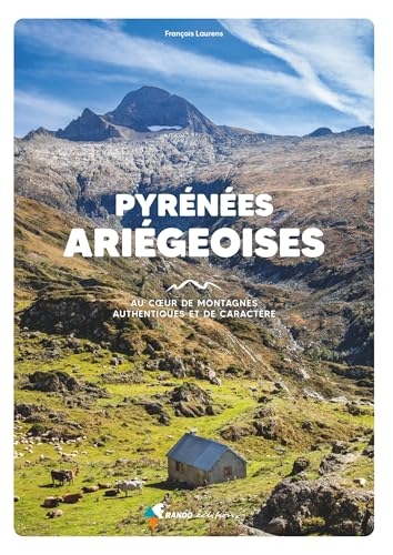 Pyrénées Ariégeoises: Au coeur de montagnes authentiques et de caractère