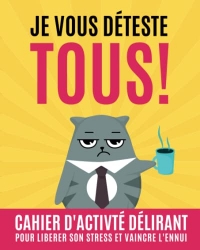 Je vous déteste tous ! Le cahier d'activités amusant pour libérer son stress et vaincre l'ennui: un cadeau idéal pour les amis et les collègues de travail
