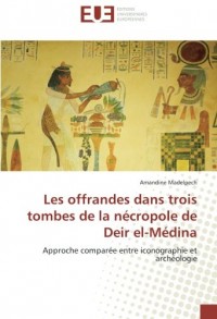 Les offrandes dans trois tombes de la nécropole de Deir el-Medina: Approche comparée entre iconographie et archéologie