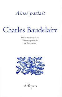 Ainsi parlait Charles Baudelaire : Dits et maximes de vie