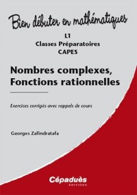 Nombres complexes, fonctions rationnelles (Collection : 34;Bien Débuter en Mathématiques34; dirigée par Jean-Marie MORVAN)