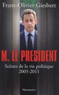 Monsieur le Président : Scènes de la vie politique (2005-2011)