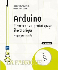 Arduino - S'exercer au prototypage électronique (11 projets créatifs) (2e édition)