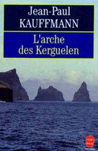 L'arche des Kerguelen : Voyage aux îles de la désolation