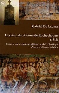 Le crime du vicomte de Rochechouart (1512) : Enquete sur le contexte politique, social et juridique