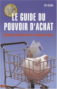 Le guide du pouvoir d'achat : Comment consommer mieux en dépensant moins
