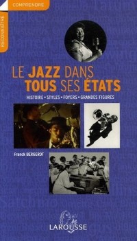 Le jazz dans tous ses états : Histoire - Styles - Foyers - Grandes figures