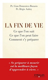 La fin de vie: Ce que l'on sait, ce que l'on peut faire, comment s'y préparer