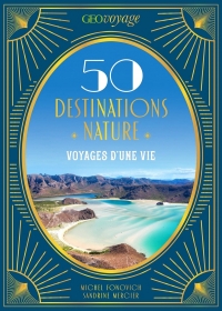 GEOVOYAGE 50 Destinations nature: Voyages d'une vie