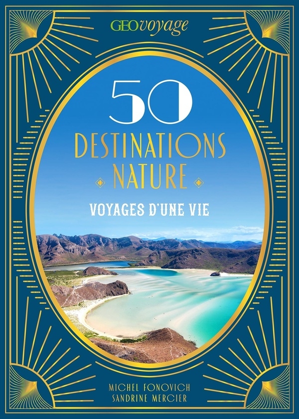 GEOVOYAGE 50 Destinations nature: Voyages d'une vie