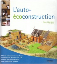 L'auto-écoconstruction: Maisons autoconstruites en France. Conduite d'un chantier de A à Z. Réseaux d'autoconstructeurs. Droit, assurances, banques.