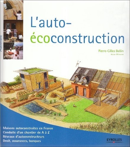 L'auto-écoconstruction: Maisons autoconstruites en France. Conduite d'un chantier de A à Z. Réseaux d'autoconstructeurs. Droit, assurances, banques.
