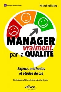 MANAGER VRAIMENT PAR LA QUALITE: ENJEUX, METHODES ET ETUDES DE CAS