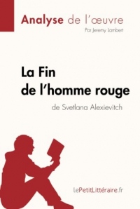 La Fin de l'homme rouge de Svetlana Alexievitch (Fiche de lecture): Résumé Complet Et Analyse Détaillée De L'oeuvre