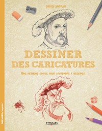 Dessiner des caricatures: Une méthode simple pour apprendre à dessiner.