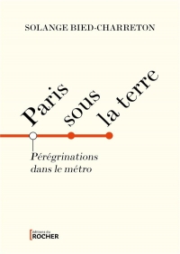 Paris sous la terre: Chroniques du métro parisien