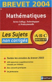 ABC Brevet - Les Sujets non corrigés : Brevet 2004 : Mathématiques, 3e