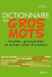 DICTIONNAIRE DES GROS MOTS. Insultes, grossièretés et autres noms d'oiseaux