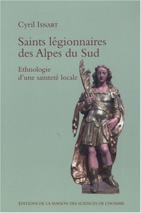 Saints légionnaires des Alpes du Sud : Ethnologie d'une sainteté locale