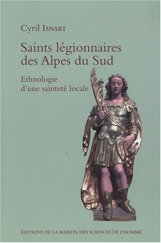 Saints légionnaires des Alpes du Sud : Ethnologie d'une sainteté locale