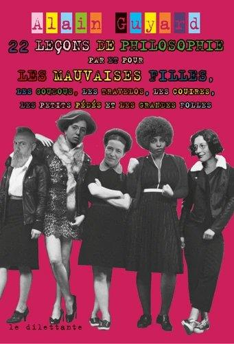 22 leçons de philosophie par et pour les mauvaises filles, les goudous, les travelos, les couires, les petits pédés et les grandes folles