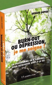 Burn-out ou dépression, je me soigne ! : Un programme en neuf semaines pour retrouver goût à la vie
