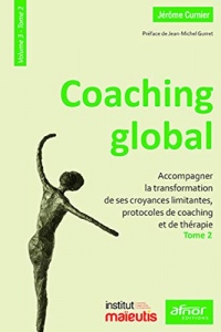 Coaching global. Volume 3 - Tome 2: Accompagner la transformation de ses croyances limitantes, protocoles de coaching et de thérapie. Préface de Jean-Michel Gurret