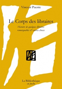 Le Corps des libraires: Histoire de quelques libraires remarquables & autres choses