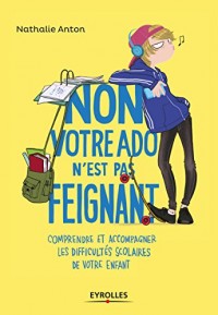Non, votre ado n'est pas feignant: Comprendre et accompagner les difficultés scolaires de votre enfant