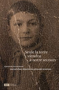 Seule la terre viendra à notre secours - Journal d'une déportée du génocide arménien