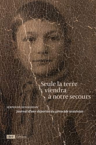 Seule la terre viendra à notre secours - Journal d'une déportée du génocide arménien