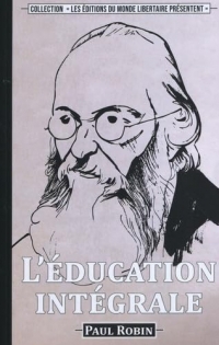L'éducation intégrale: Paul Robin, Eugène Delaunay et la pédagogie libertaire