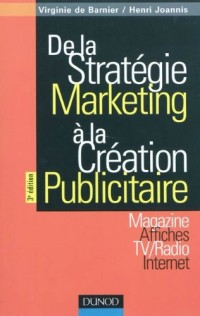 De la stratégie marketing à la création publicitaire - 3ème édition: Magazines - Affiches - TV/Radio - Internet