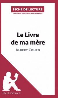 Le Livre de ma mère d'Albert Cohen (Fiche de lecture): Résumé Complet Et Analyse Détaillée De L'oeuvre