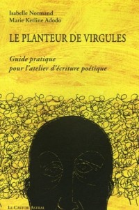 Le planteur de virgules - Guide pratique pour l'atelier d'écriture poétique