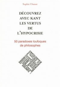 Découvrez avec Kant les vertus de l'hypocrisie - 50 paradoxes loufoques de philosophes