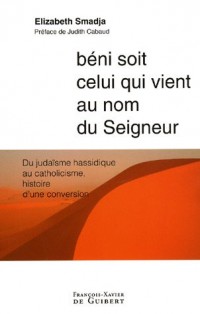 Béni soit celui qui vient au nom du Seigneur : Du judaïsme hassidique au catholicisme, histoire d'une conversion